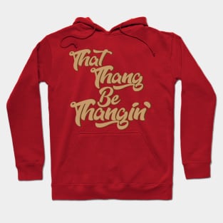 That Thang Be Thangin' Hoodie